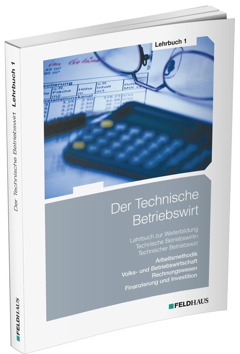 Der Technische Betriebswirt / Lehrbuch 1: Arbeitsmethodik, Volks- und Betriebswirtschaft, Rechnungswesen, Finanzierung und Investition