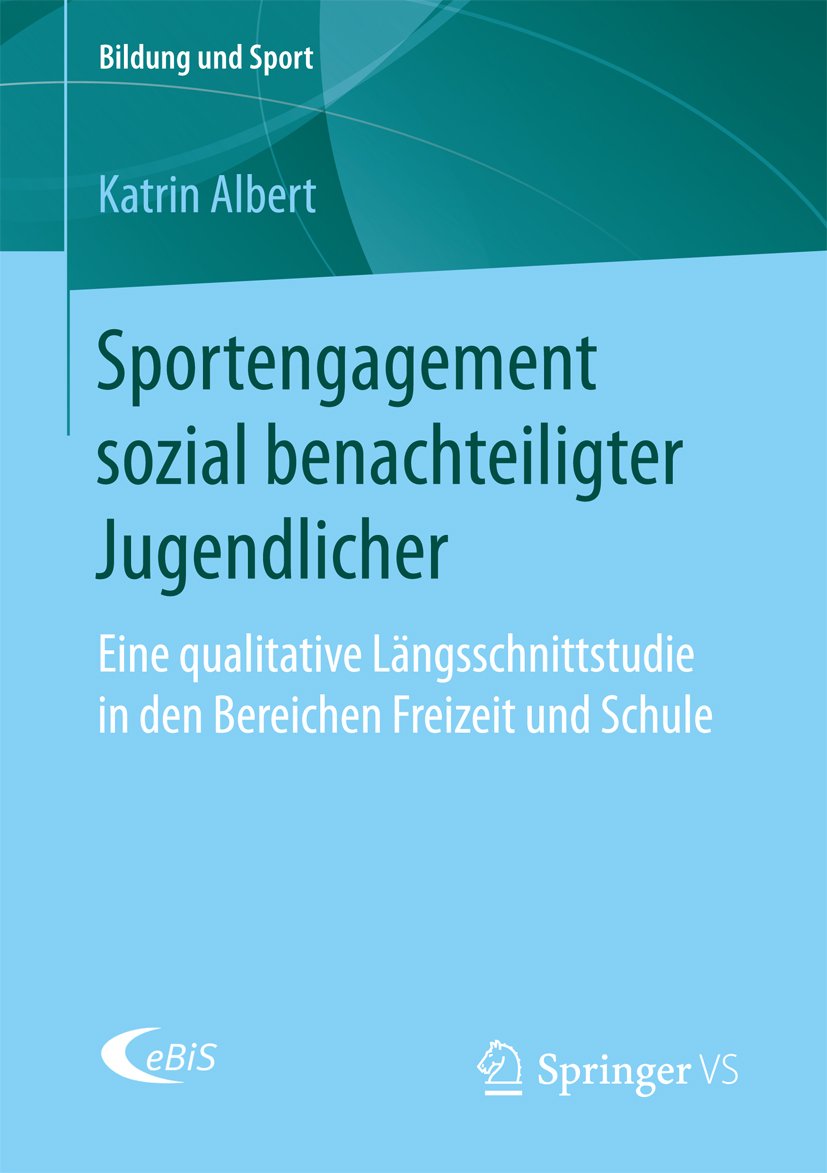 Sportengagement sozial benachteiligter Jugendlicher: Eine qualitative Längsschnittstudie in den Bereichen Freizeit und Schule (Bildung und Sport 10)