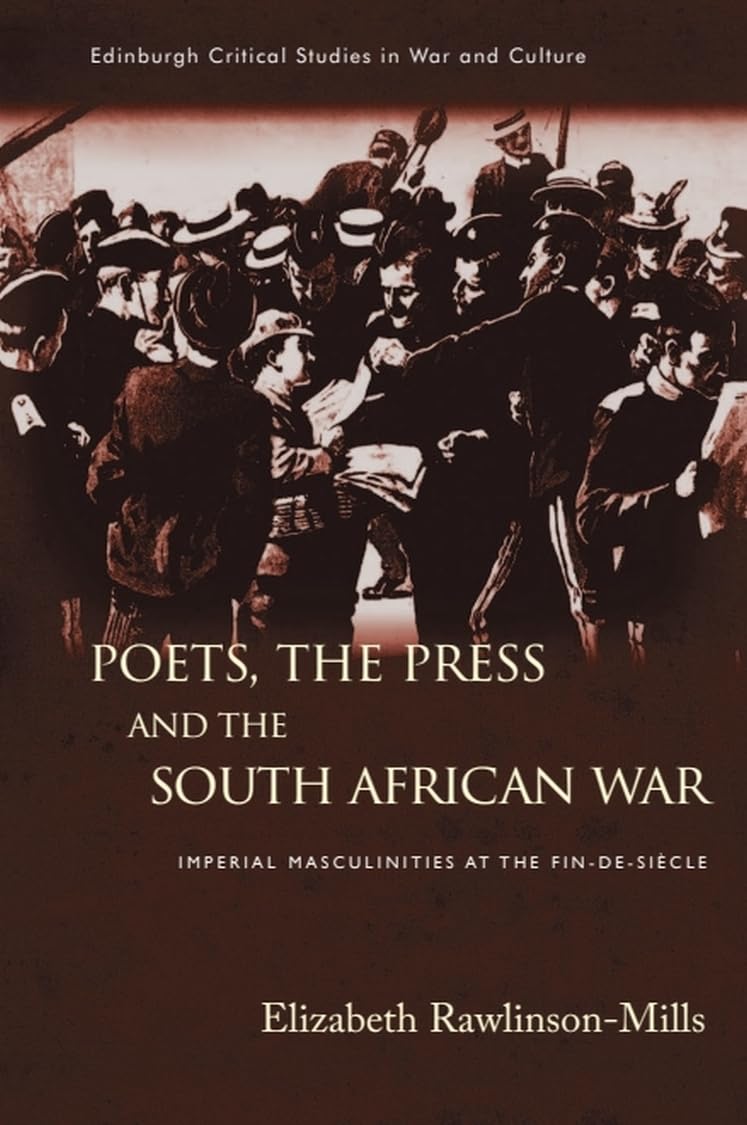 Poets, the Press and the South African War: Imperial Masculinities at the Fin-de-Siècle (Edinburgh Critical Studies in War and Culture)