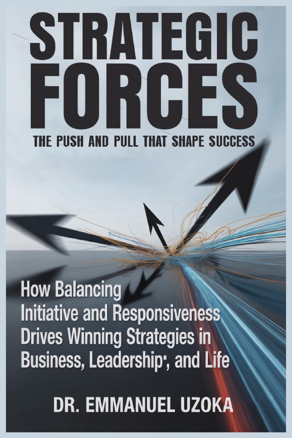 STRATEGIC FORCES: THE PUSH AND PULL THAT SHAPE SUCCESS