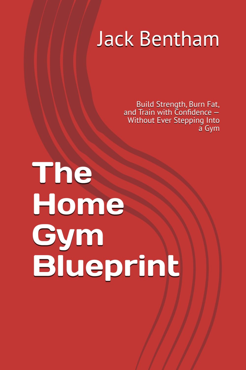 The Home Gym Blueprint: Build Strength, Burn Fat, and Train with Confidence — Without Ever Stepping Into a Gym