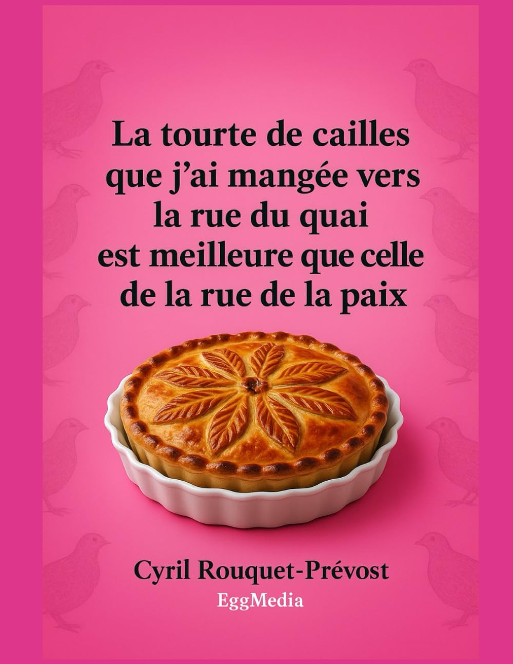 La tourte de cailles que j’ai mangée vers la rue du quai est meilleure que celle de la rue de la paix: Vous ne regarderez plus jamais vos recettes de ... et pas que ! (L'art de la contrepèterie)