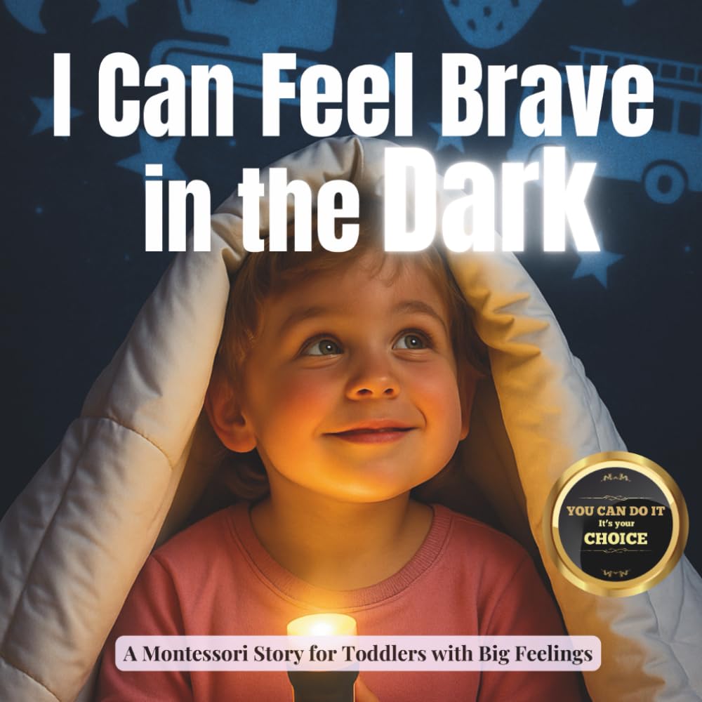 I Can Feel Brave in the Dark: A calm Montessori story for toddlers who are scared of the dark and full of night time worries (The Whole Brain Toddler)