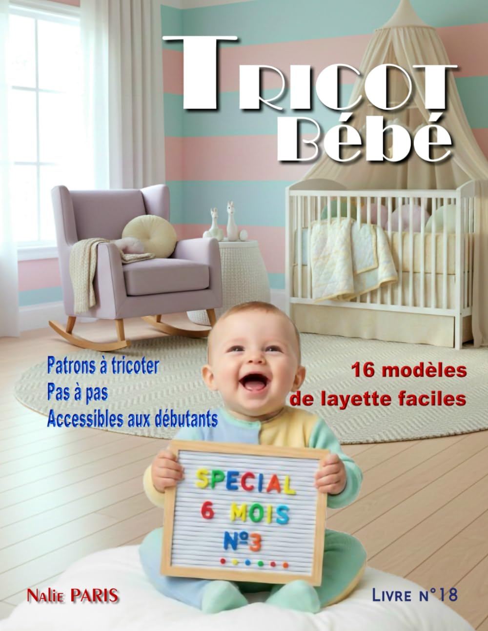 Tricot bébé 6 mois – 16 modèles de layette faciles / Livre n° 18: Patrons à tricoter pas à pas, accessibles aux débutants (TRICOT BÉBÉ - CATALOGUE LAYETTE - PATRON À TRICOTER)