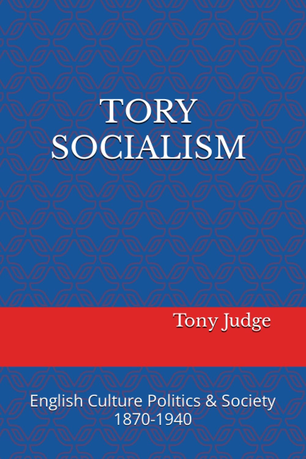 Tory Socialism in English Culture Society and Politics 1870-1940