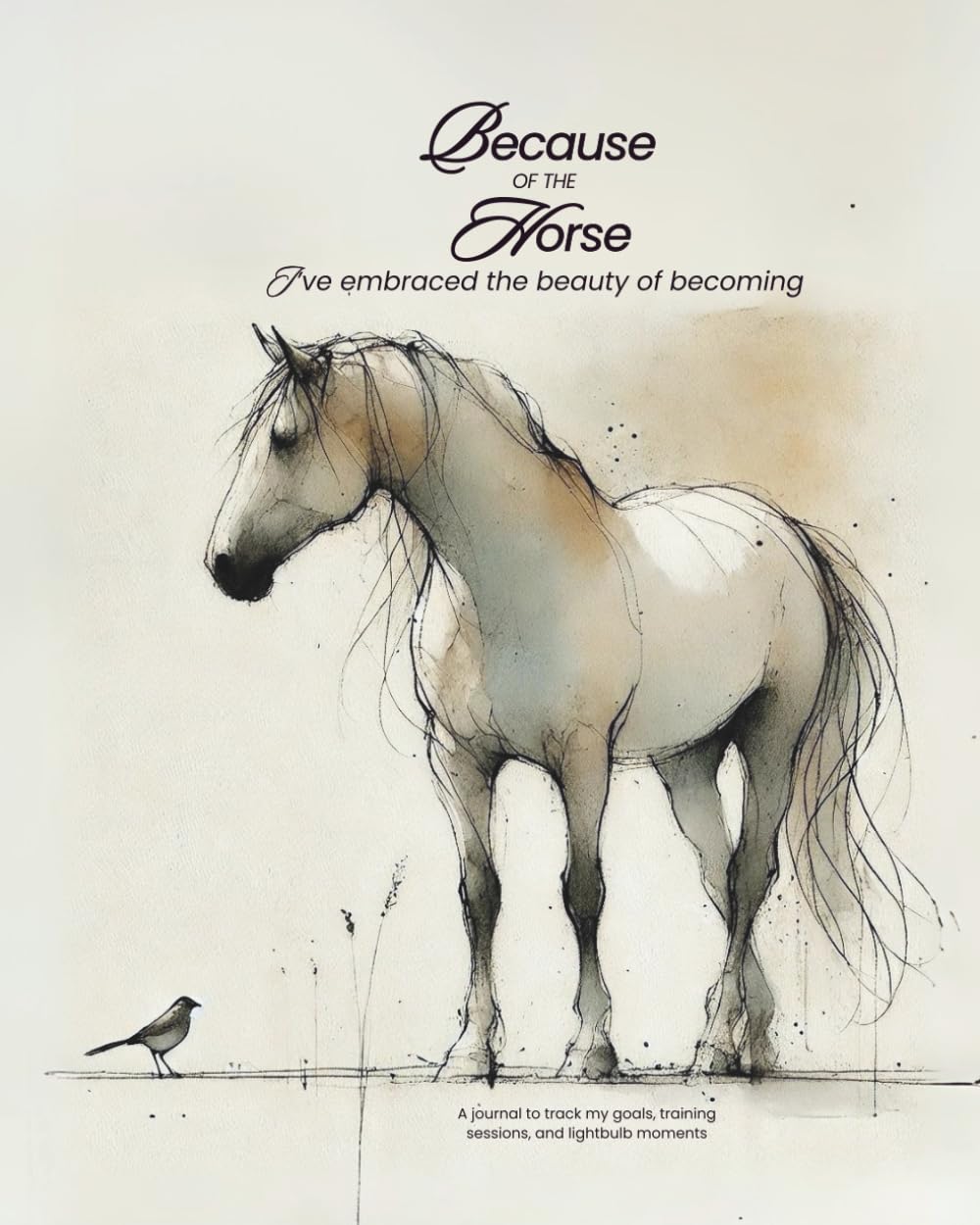Because Of The Horse: A Soulful Horsemanship Journal for Clarity, Confidence, and Connection