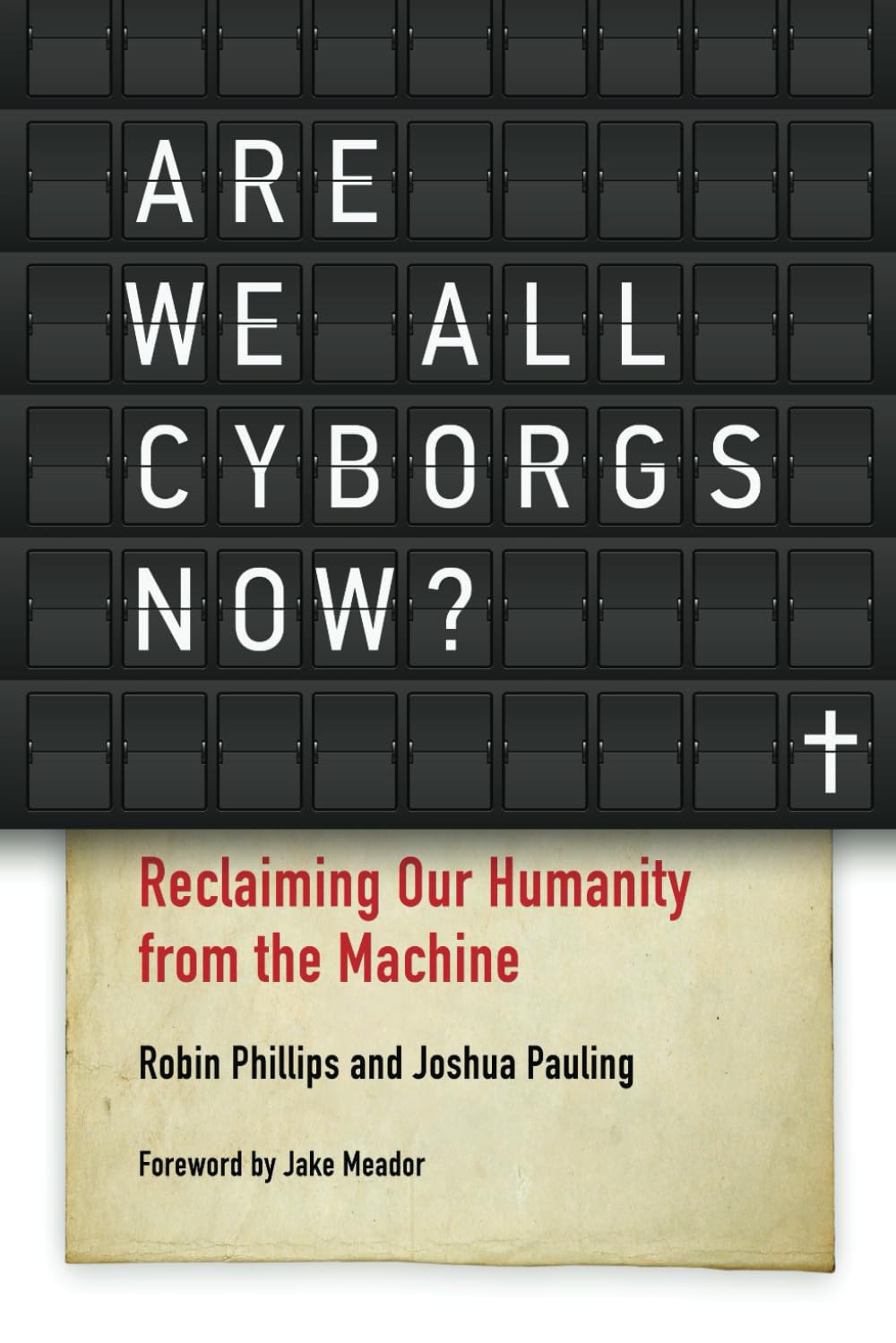 Are We All Cyborgs Now?: Reclaiming Our Humanity from the Machine