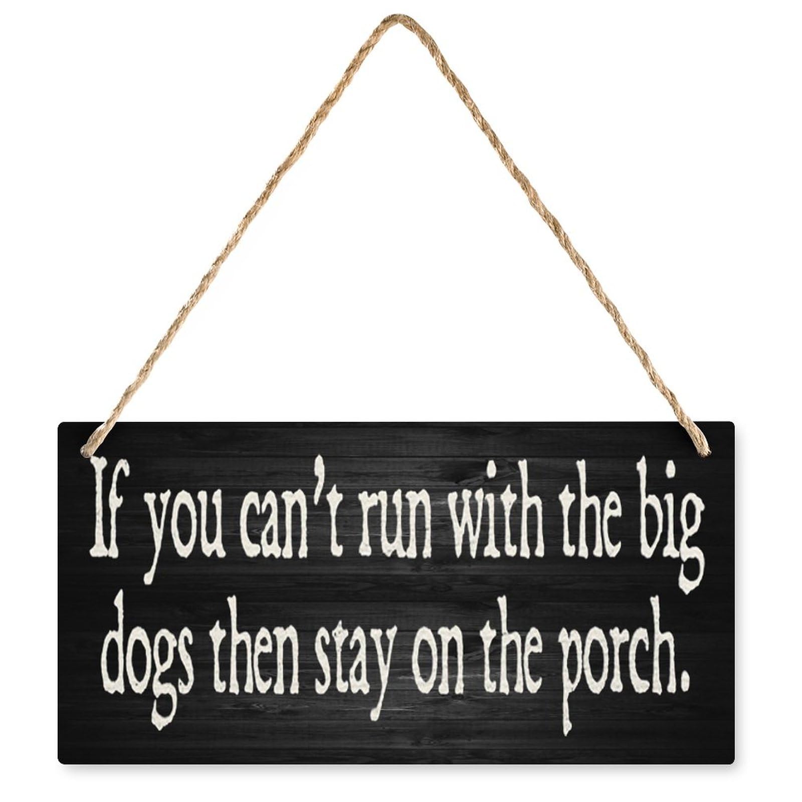 If You Can't Run With The Big Dogs Then Stay On The Porch Hanging Wooden Door Sign Rustic Signs For Front Door Living Room Wall Farmhouse Porch Home