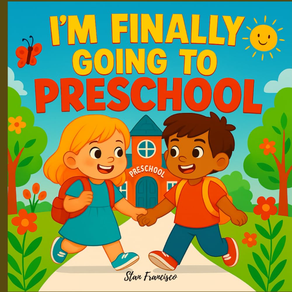 I’m Finally Going to Preschool: A Heartwarming Story to Ease Preschool Anxiety and Build Confidence