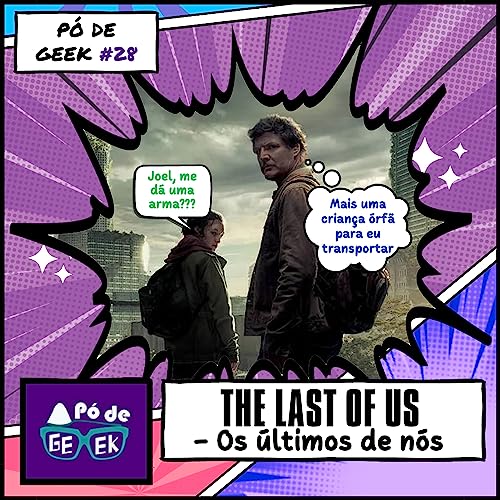 PÓ DE GEEK-Episódio 028 -The Last of Us - Os últimos de nós