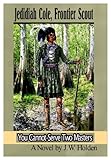Jedidiah Cole, Frontier Scout: You Cannot Serve Two Masters (Book 2) (Jedidiah Cole; Frontier Scout)