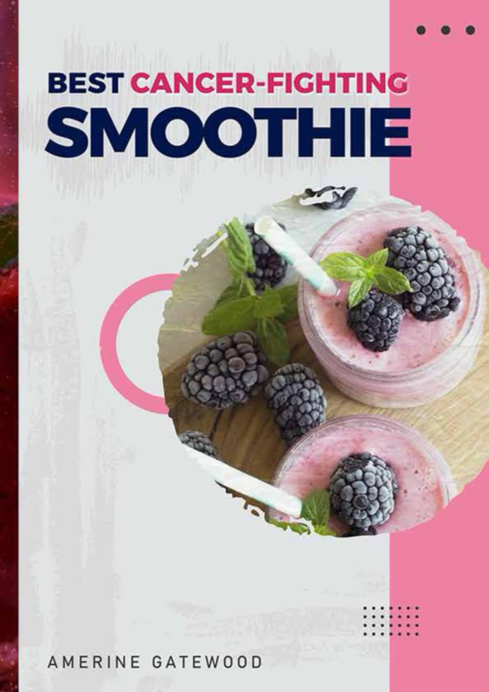 BEST CANCER FIGHTING SMOOTHIE RECIPES: Fueling Your Body with Nutritious Ingredients for Optimal Health During Cancer Treatment
