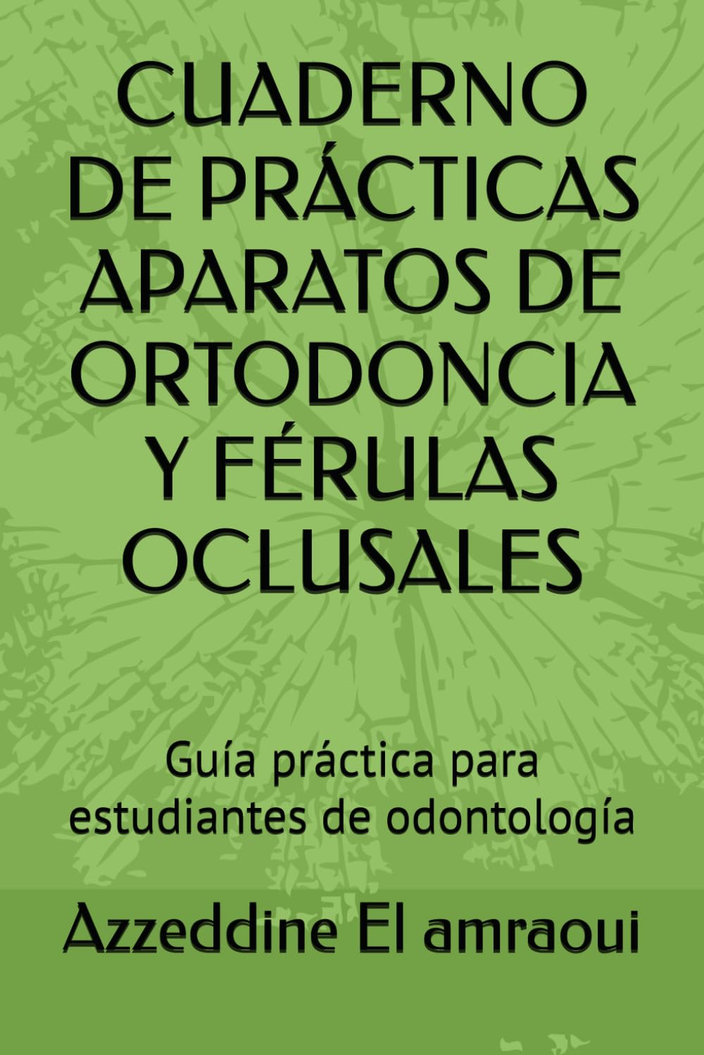 CUADERNO DE PRÁCTICAS APARATOS DE ORTODONCIA Y FÉRULAS OCLUSALES: Guía práctica para estudiantes de odontología