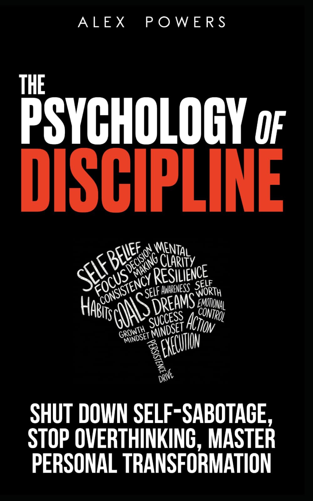 The Psychology of Discipline: Shut Down Self-Sabotage, Stop Overthinking, and Master Personal Transformation — A Self-Control Book (The Psychology of Self Improvement & Mindset)