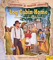 Log Cabin Home: Pioneers in the Wilderness (Adventures in Frontier America)