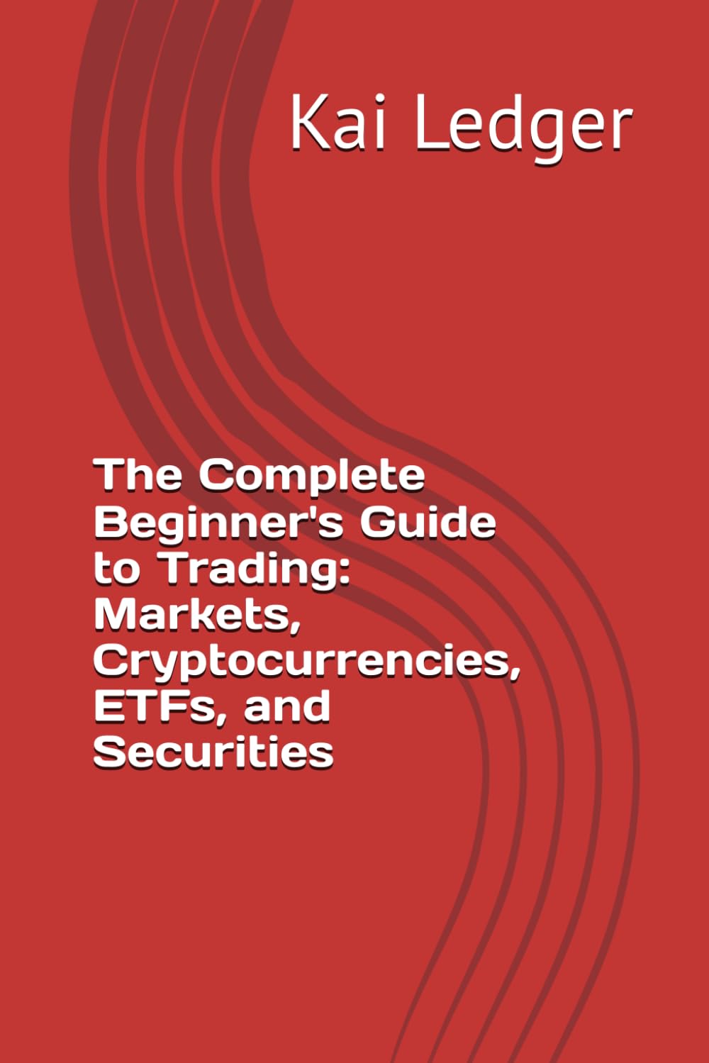 The Complete Beginner's Guide to Trading: Markets, Cryptocurrencies, ETFs, and Securities