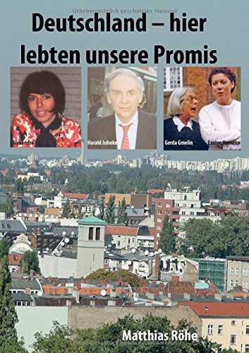 Deutschland – hier lebten unsere Promis: In Erinnerung an Schauspieler, Moderatoren, Politiker, Sportler und sonstige Persönlichkeiten