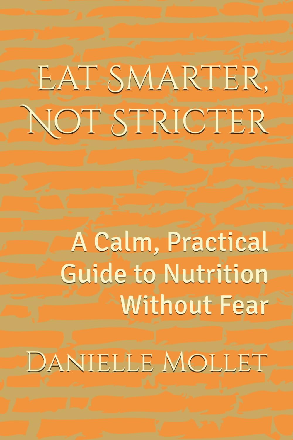 Eat Smarter, Not Stricter: A Calm, Practical Guide to Nutrition Without Fear