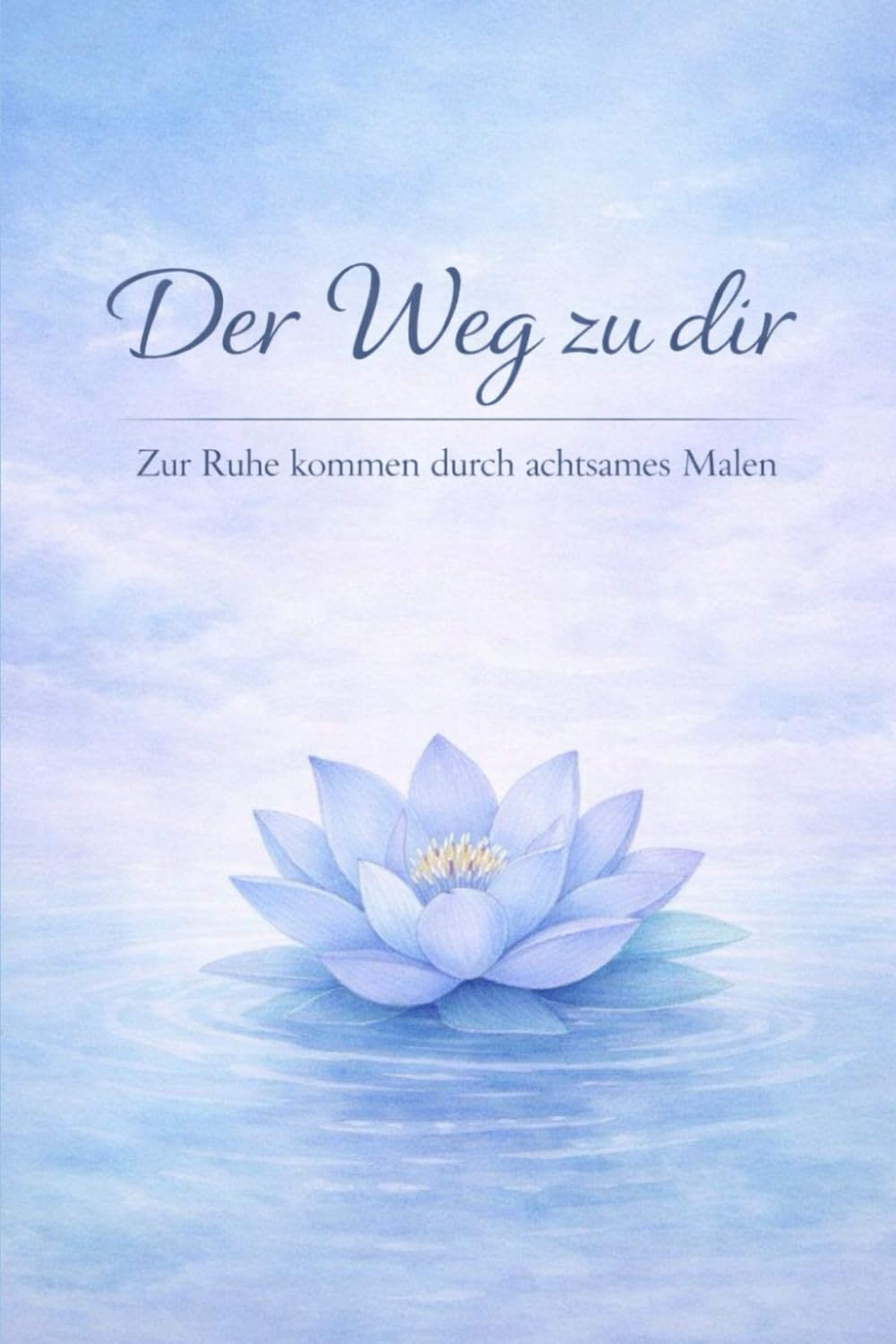 Der Weg zu dir 2: Zur Ruhe kommen durch achtsames Malen