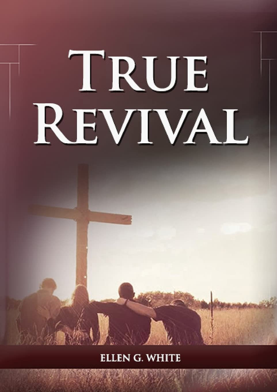 True Revival For the Last Day Events: (True Revival for The Adventist Home, Revival Message to Young People and through Letters to Young Lovers, True ... 3 (Ellen G. White Books on Salvation)