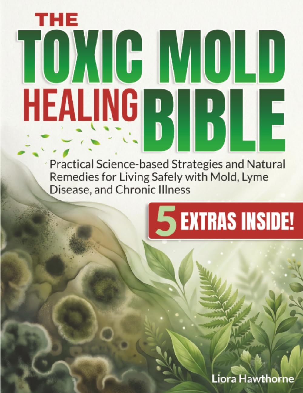 The Toxic Mold Healing Bible: Practical Science-based Strategies and Natural Remedies for Living Safely with Mold, Lyme Disease, and Chronic Illness