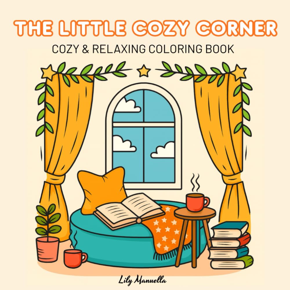 The Little Cozy Corner: A Creative and Relaxing Coloring Escape Including Cozy Corners, Reading, Cooking, Sewing, and Joyful Moments for Girls, Teens, and Adults