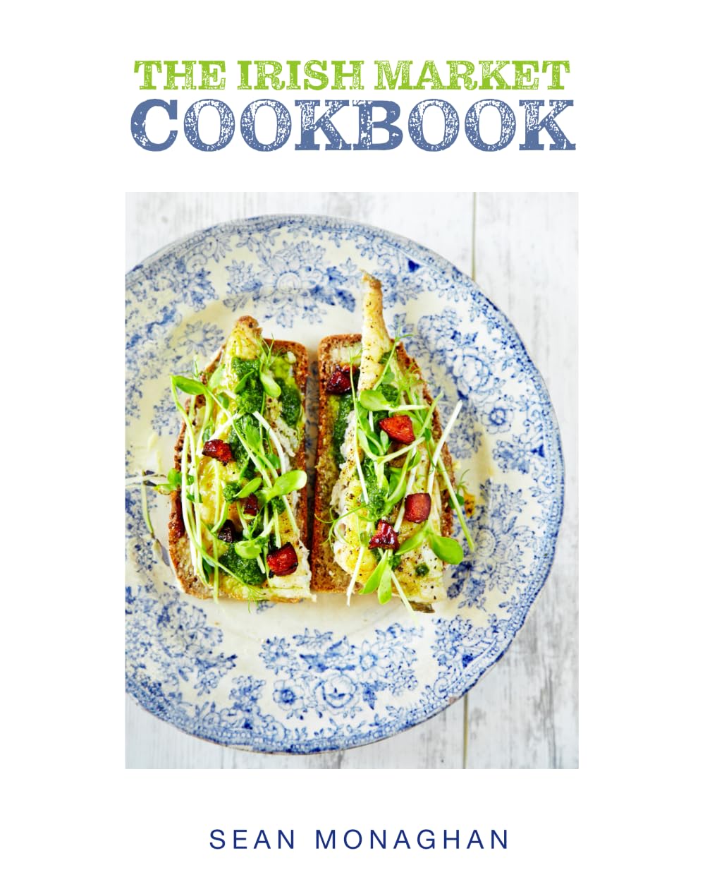 The Irish Market Cookbook: Recipes from the City & Farmers markets of Ireland (Irish Cookbooks)