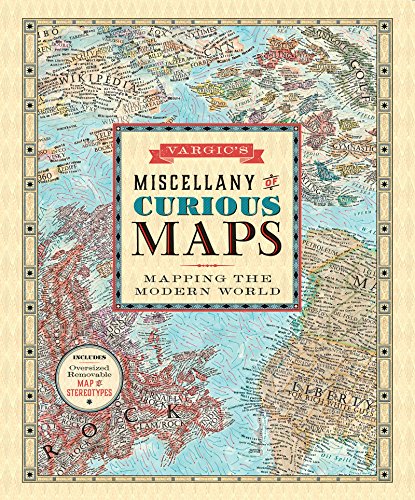 Vargic's Miscellany of Curious Maps: Mapping the Modern World – The NYT Bestselling Atlas by a Viral Digital Artist of Inventive Internet Maps