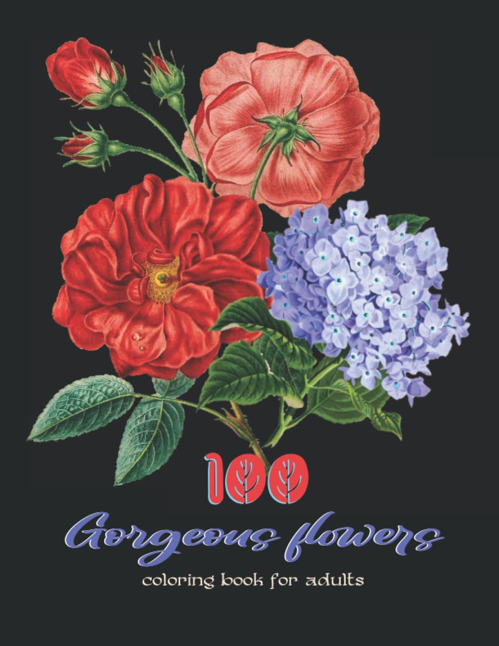 100 Gorgeous Flowers Coloring Boog For Adults: 100 Flower Designs: Coloring Book For Adults Featuring Flowers, Vases, Bunches, and a Variety of Flower Designs (Adult Coloring Books) SIZE 8.5 X 11