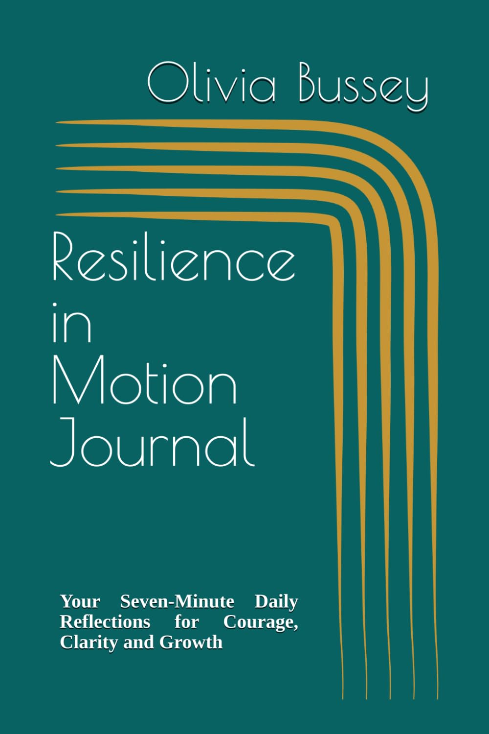 Resilience in Motion Journal: Seven-Minute Daily Reflections for Courage, Clarity and Growth