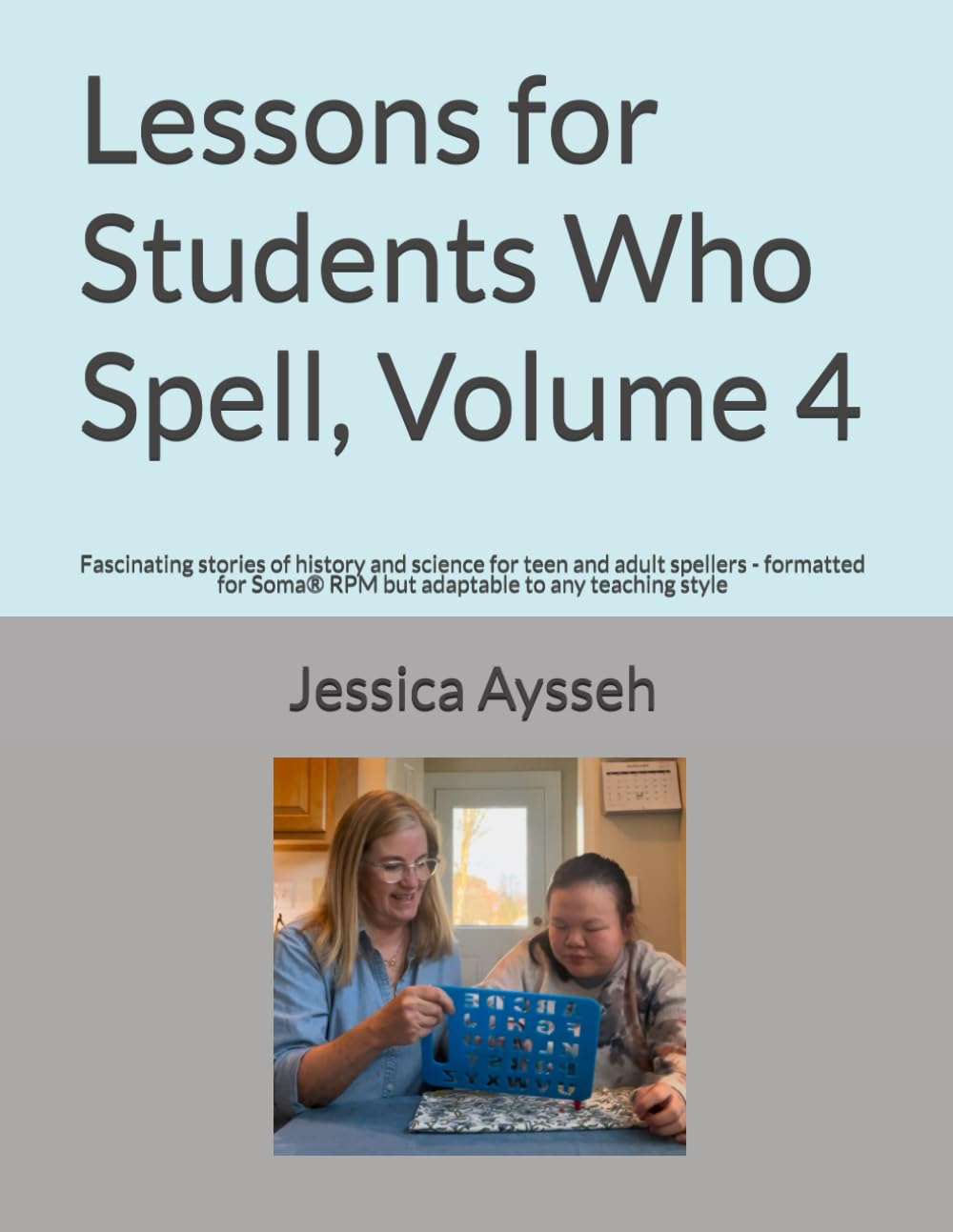 Lessons for Students Who Spell, Volume 4: Fascinating stories of history and science for teen and adult spellers - formatted for Soma® RPM but adaptable to any teaching style