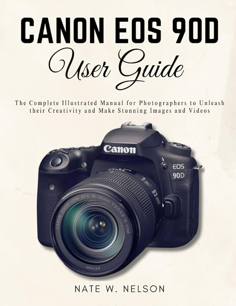 Canon EOS 90D User Guide: The Complete Illustrated Manual for