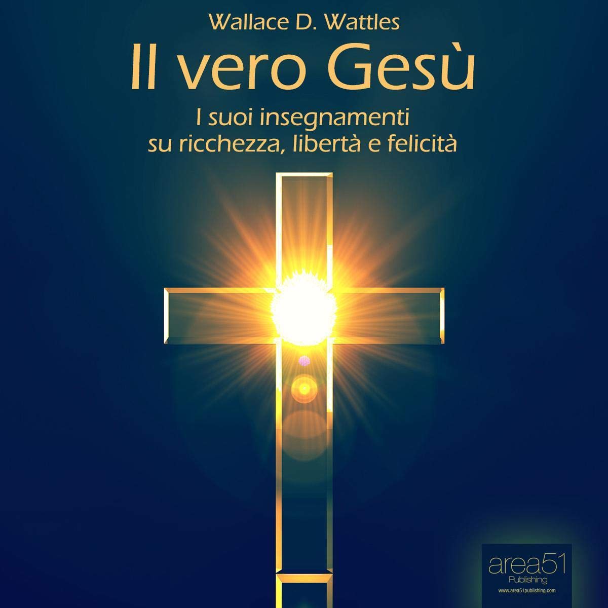 Il vero Gesù: I suoi insegnamenti su libertà, felicità, ricchezza