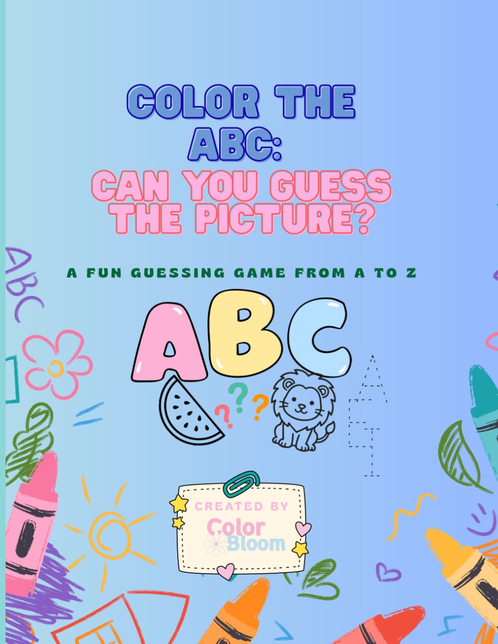 Color the ABC: Can you guess the picture?: A fun guessing game from A to Z.