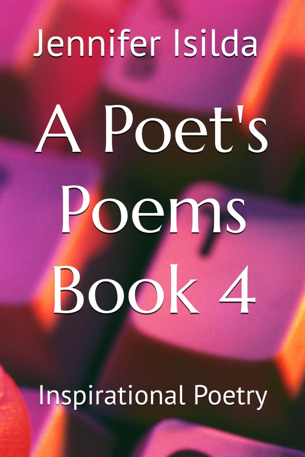 A Poet's Poems Book 4: Inspirational Poetry