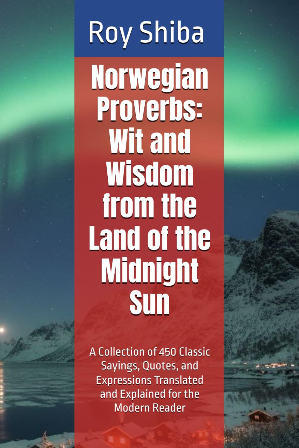 Norwegian Proverbs: Wit and Wisdom from the Land of the Midnight Sun: A Collection of 450 Classic Sayings, Quotes, and Expressions Translated and ... the Modern Reader (The World Wisdom Archive)