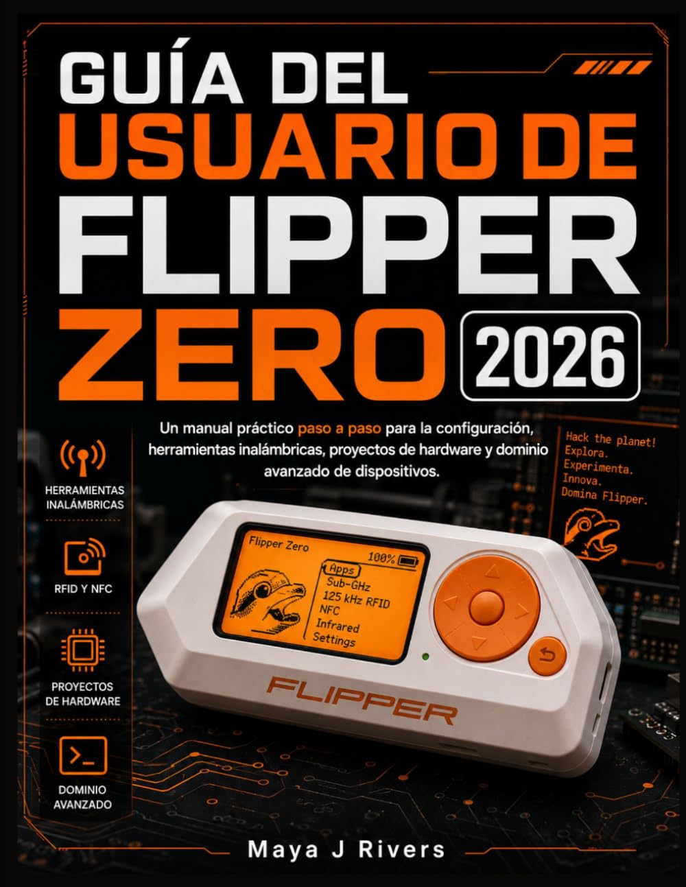 GUÍA DEL USUARIO DE FLIPPER ZERO 2026: Un manual práctico paso a paso para la configuración, herramientas inalámbricas, proyectos de hardware y dominio avanzado de dispositivos.