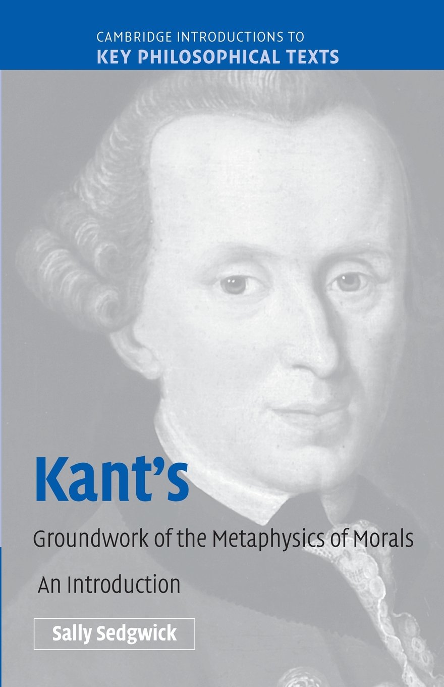 Kant's Groundwork of the Metaphysics of Morals: An Introduction: 0 (Cambridge Introductions to Key Philosophical Texts)