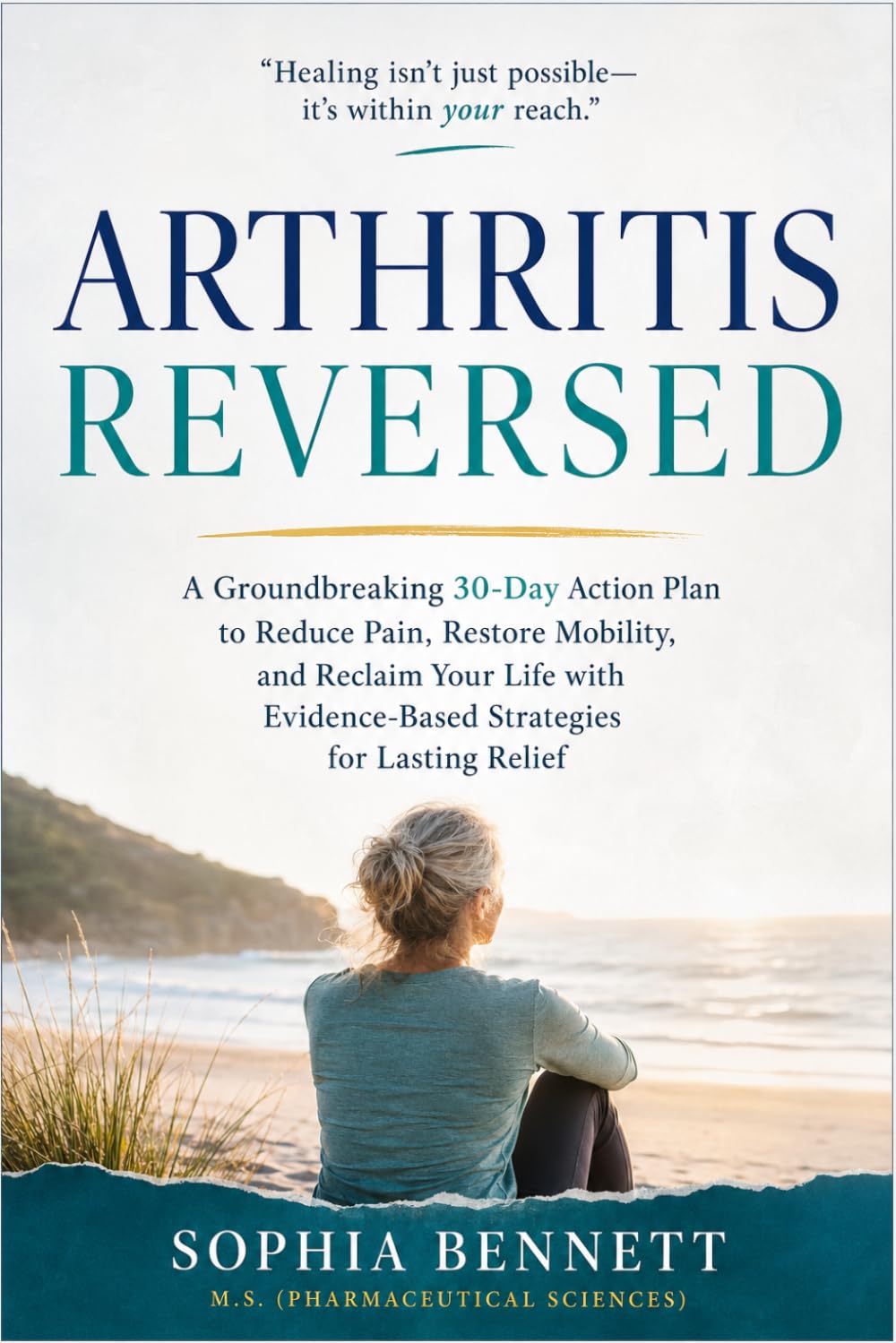 Arthritis Reversed: A Groundbreaking 30-Day Action Plan to Reduce Pain, Restore Mobility, and Reclaim Your Life with Evidence-Based Strategies for Lasting Relief