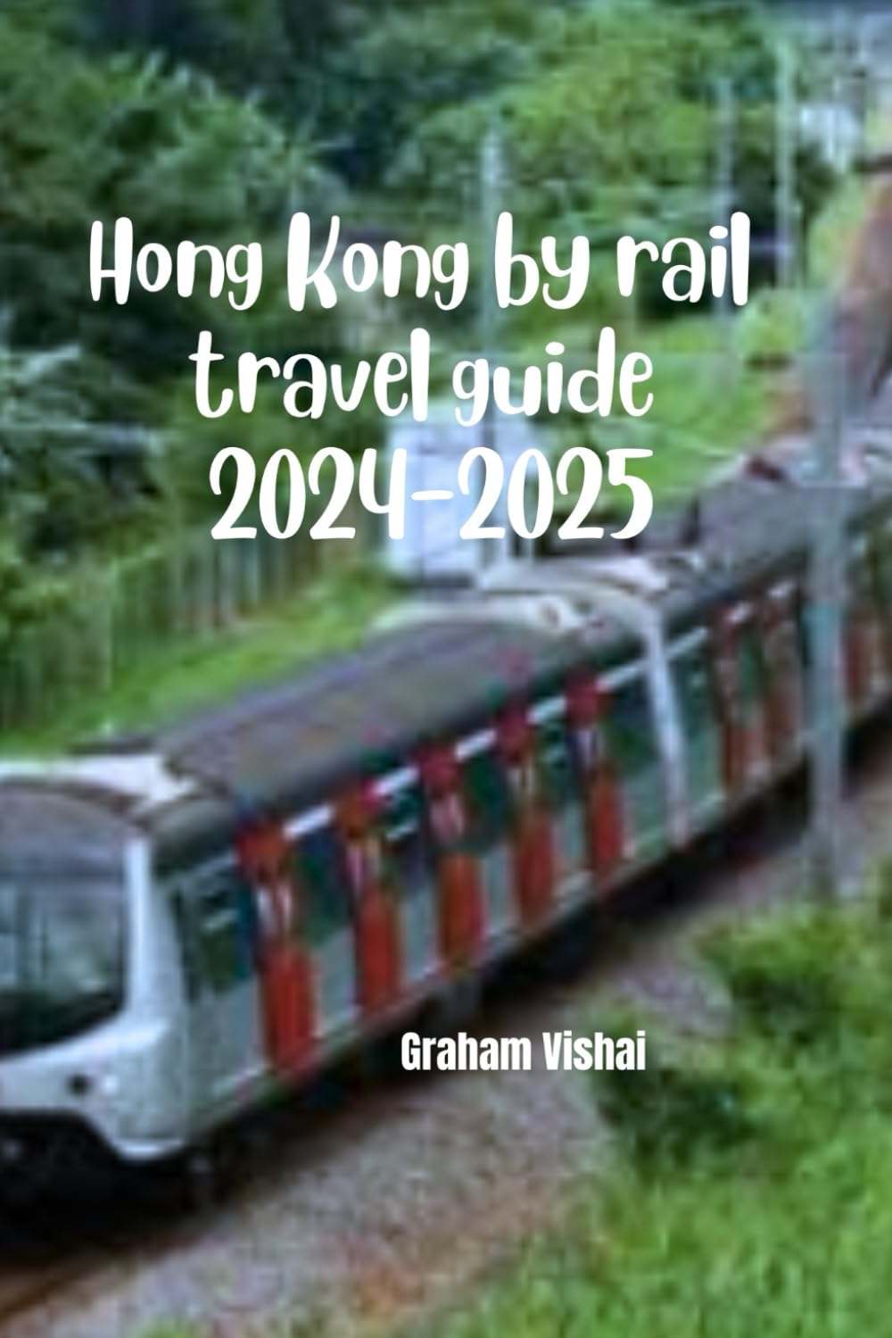 Hong Kong by Rail Travel Guide 2024-2025
