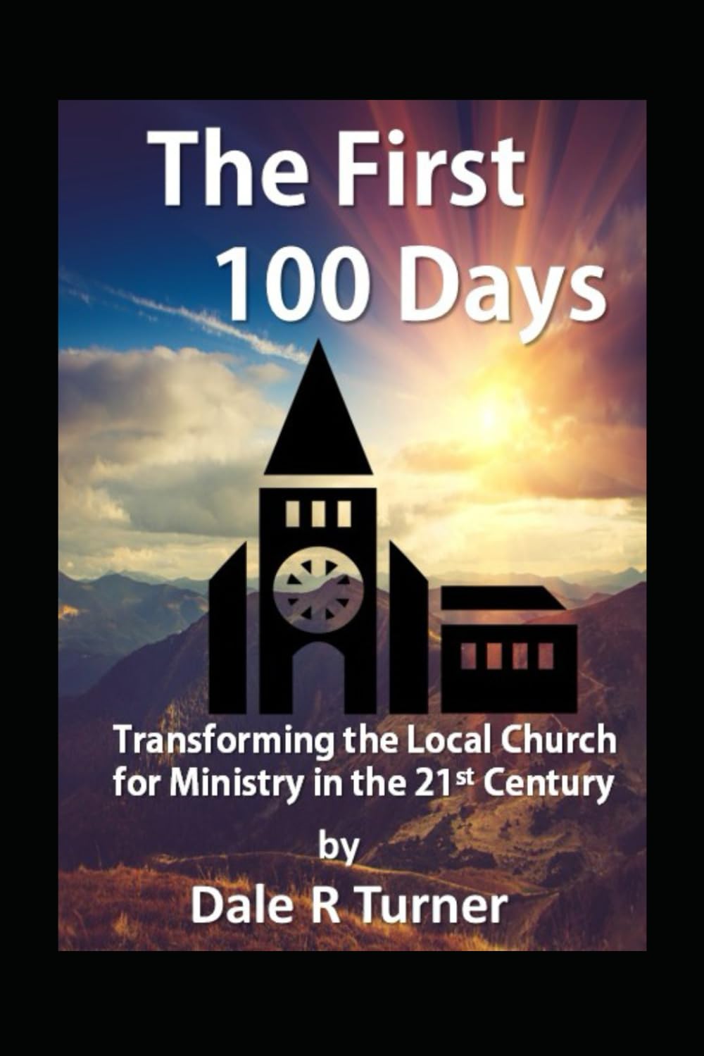 The First 100 Days: Transforming the Local Church for Ministry in the 21st Century