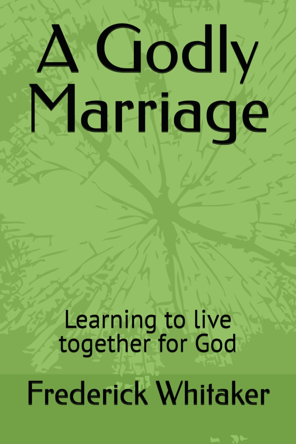 A Godly Marriage: Learning to live together for God