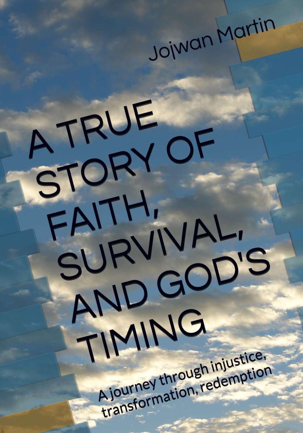 A TRUE STORY OF FAITH, SURVIVAL, AND GOD'S TIMING: A journey through injustice, transformation, redemption