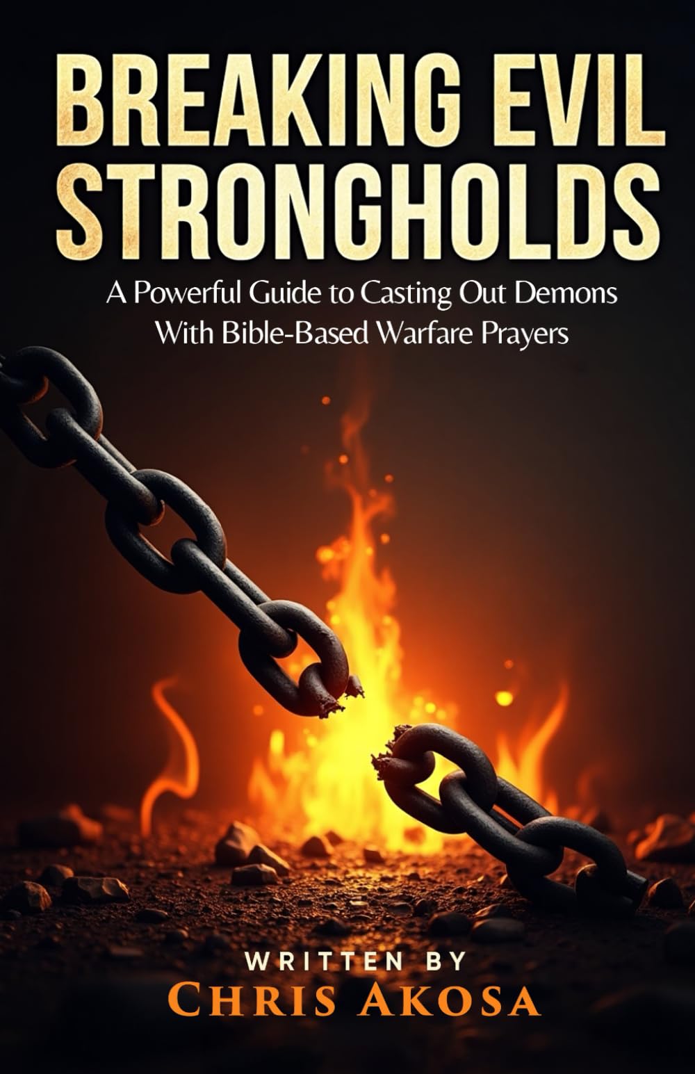 Breaking Evil Strongholds: A Powerful Guide to Casting Out Demons with Bible-Based Warfare Prayers