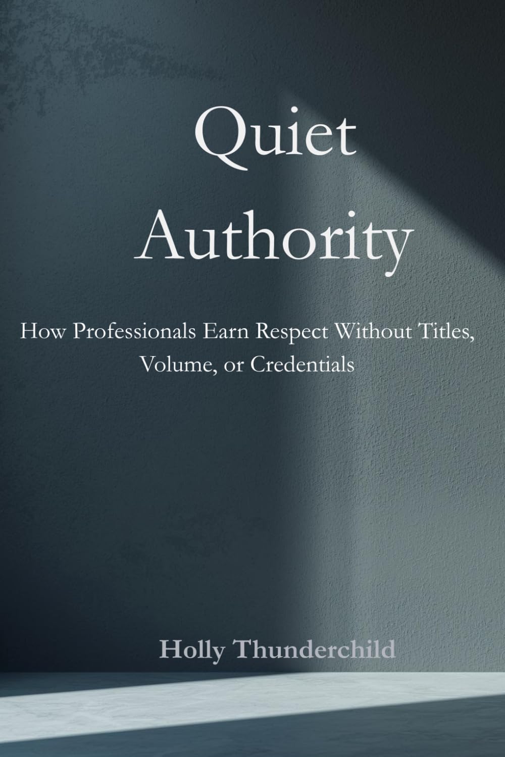 Quiet Authority: How Professionals Earn Respect Without Titles, Volume, or Credentials