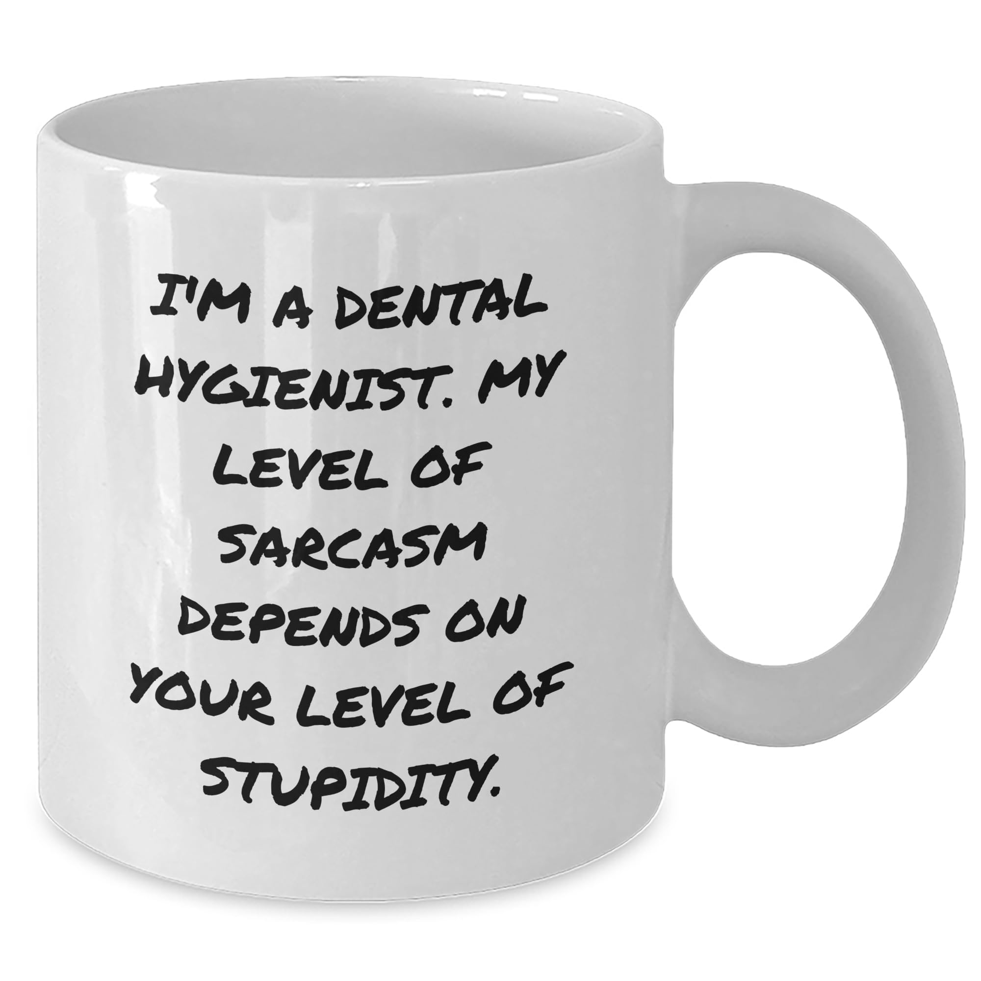 Dental Hygienist Gifts - Funny Sarcastic Mug - I'm A Dental Hygienist. My Level Of Sarcasm Depends On Your Level Of Stupidity. - White Coffee Mug - Father's Day Unique Gifts for Dental Hygienists