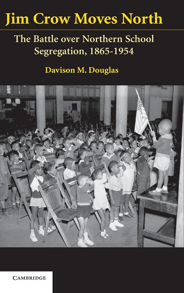 Jim Crow Moves North: The Battle over Northern School Segregation, 1865–1954 (Cambridge Historical Studies in American Law and Society)