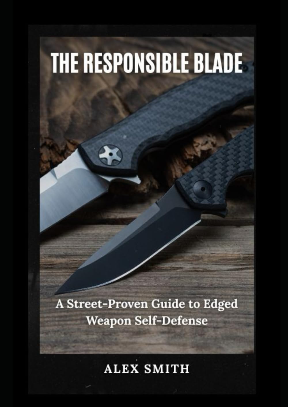 The Responsible Blade: A Street-Proven Guide to Edged Weapon Self-Defense