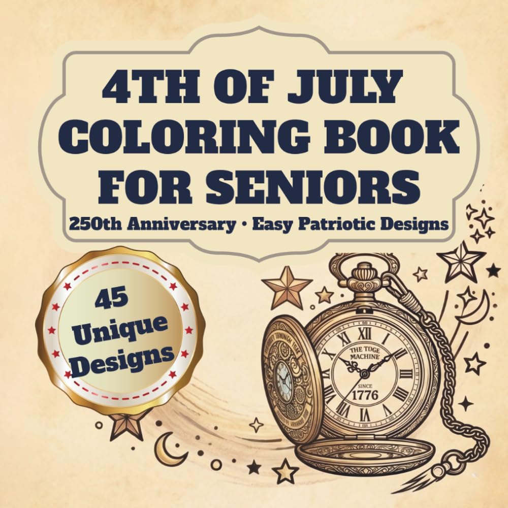 4th of July Coloring Book for Seniors: America's 250th Birthday Edition: 250th Anniversary with Easy Patriotic Designs, Bold Lines and Historical Symbols