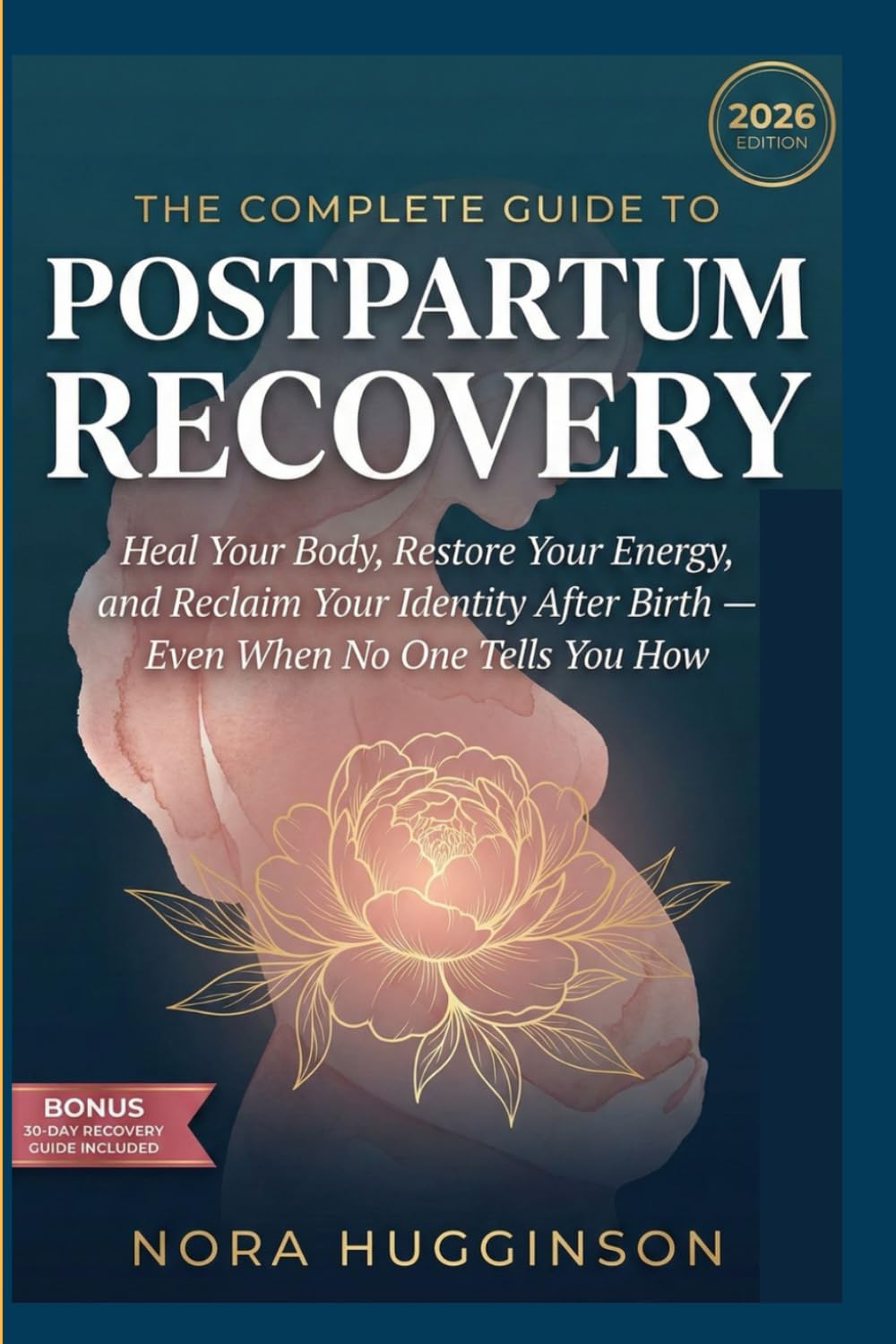 THE COMPLETE GUIDE TO POSTPARTUM RECOVERY: Heal Your Body, Restore Your Energy, and Reclaim Your Identity After Birth — Even When No One Tells You How (BIRTH RECOVERY GUIDES)